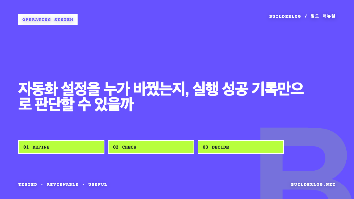 자동화 설정을 누가 바꿨는지, 실행 성공 기록만으로 판단할 수 있을까